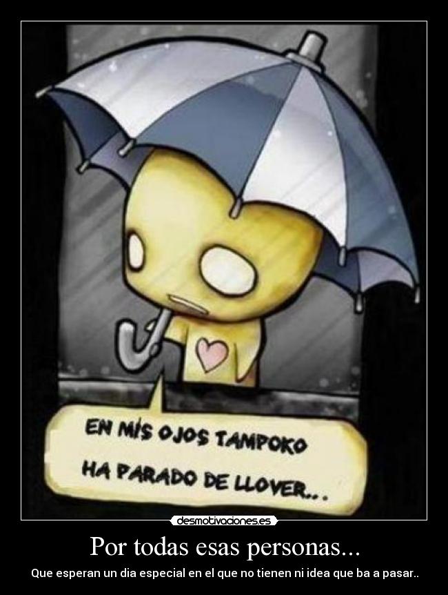 Por todas esas personas... - Que esperan un dia especial en el que no tienen ni idea que ba a pasar..