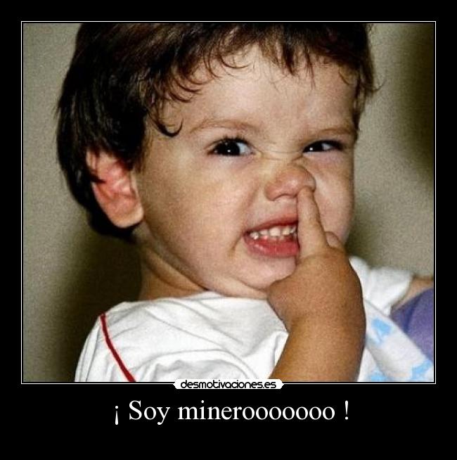 ¡ Soy minerooooooo ! -