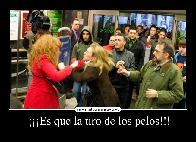 ¡¡¡Es que la tiro de los pelos!!! -