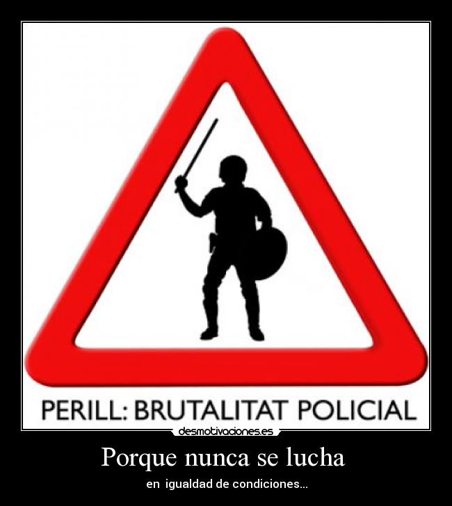 Porque nunca se lucha  - en  igualdad de condiciones...