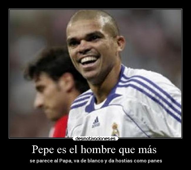 Pepe es el hombre que más -