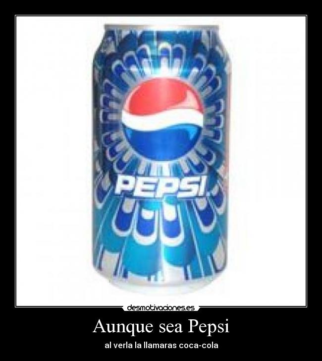Aunque sea Pepsi - al verla la llamaras coca-cola