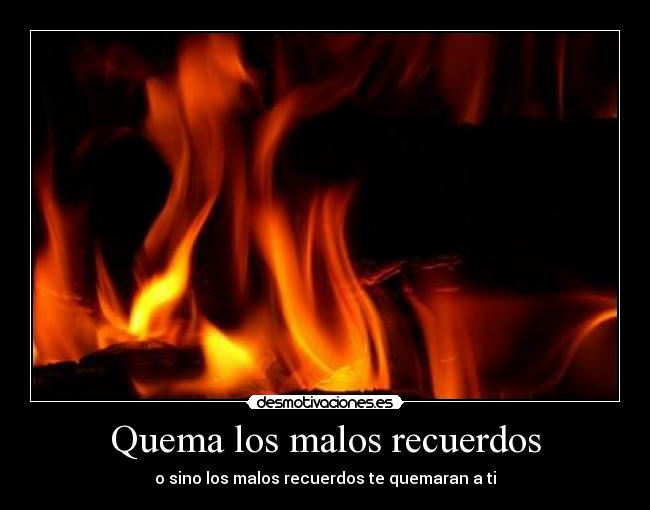 Quema los malos recuerdos - 