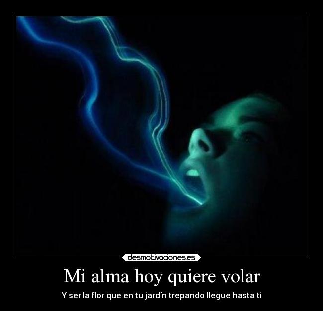 Mi alma hoy quiere volar - Y ser la flor que en tu jardín trepando llegue hasta ti