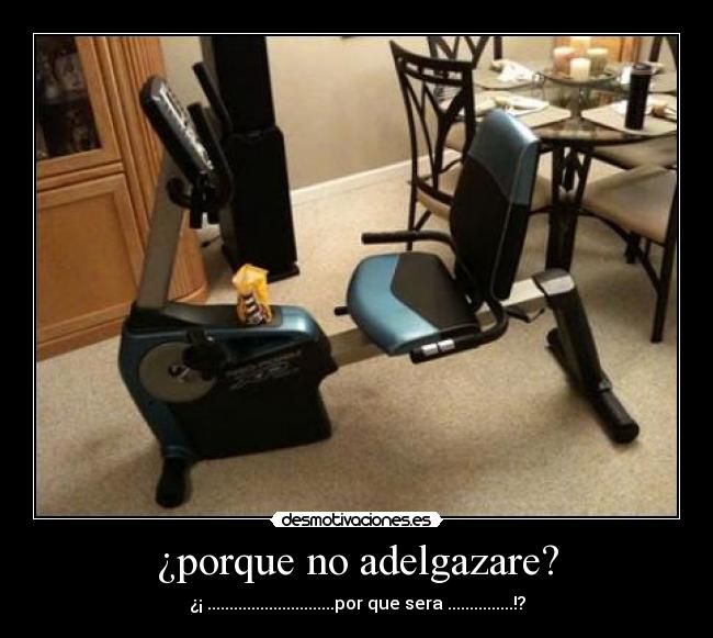 ¿porque no adelgazare? - ¿¡ .............................por que sera ...............!?