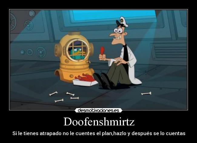 Doofenshmirtz - Si le tienes atrapado no le cuentes el plan,hazlo y después se lo cuentas