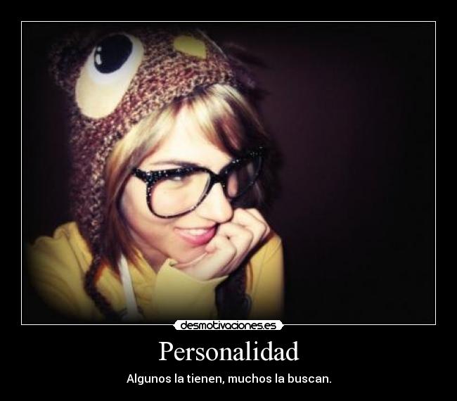 Personalidad - Algunos la tienen, muchos la buscan.