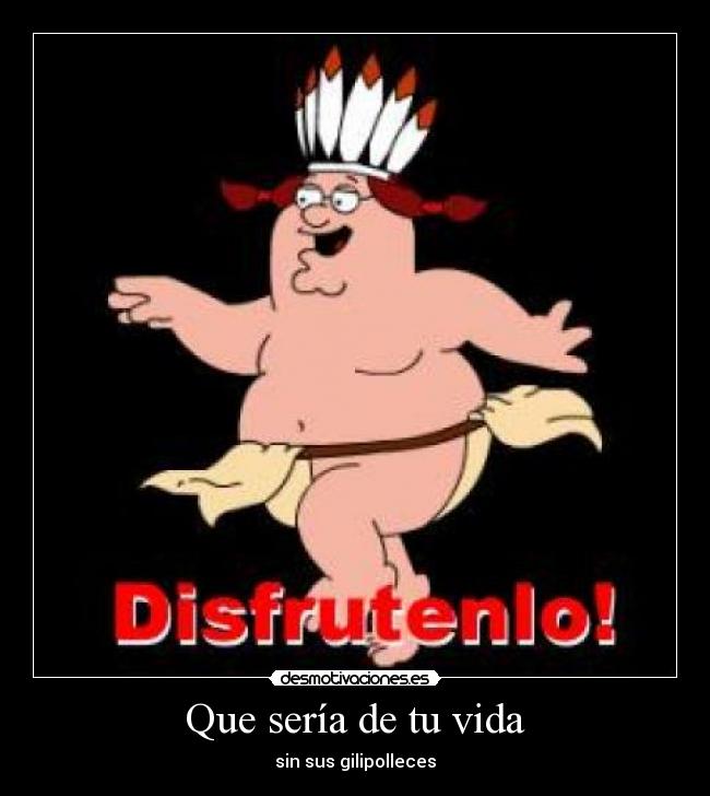 Que sería de tu vida - sin sus gilipolleces