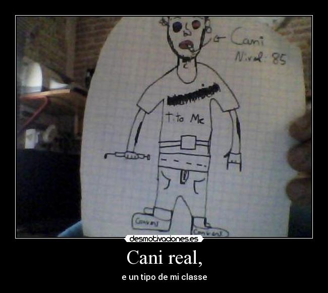 Cani real, - e un tipo de mi classe