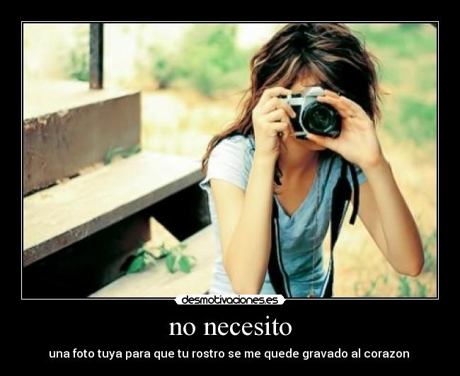 no necesito - una foto tuya para que tu rostro se me quede gravado al corazon