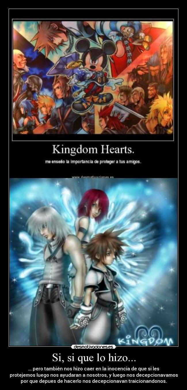 Si, si que lo hizo... - ... pero también nos hizo caer en la inocencia de que si les
protejemos luego nos ayudaran a nosotros, y luego nos decepcionavamos
por que depues de hacerlo nos decepcionavan traicionandonos.