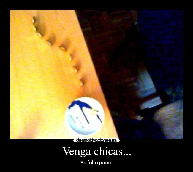 Venga chicas... - Ya falta poco
