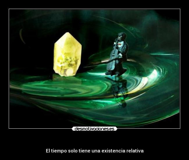 - El tiempo solo tiene una existencia relativa