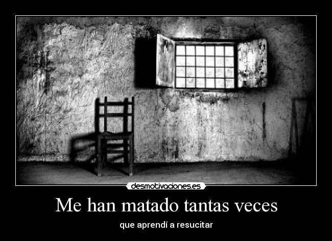 Me han matado tantas veces - que aprendí a resucitar
