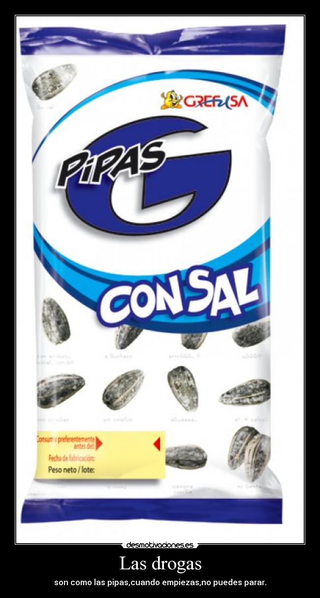 Las drogas - son como las pipas,cuando empiezas,no puedes parar.