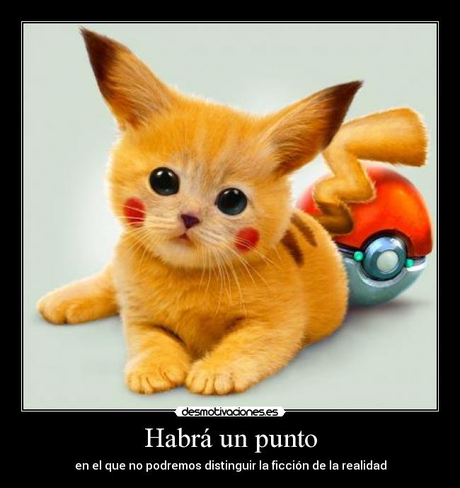 carteles habra punto que sabremos distinguir realidad ficcion pikachu pokemon gato desmotivaciones