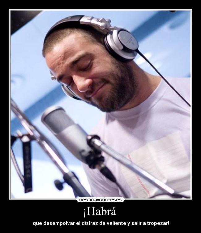¡Habrá  - que desempolvar el disfraz de valiente y salir a tropezar!