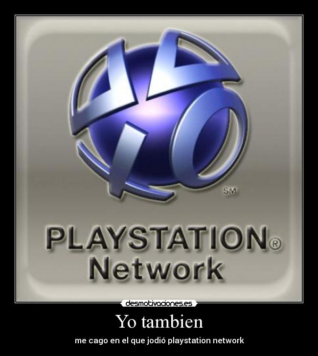 Yo tambien - me cago en el que jodió playstation network