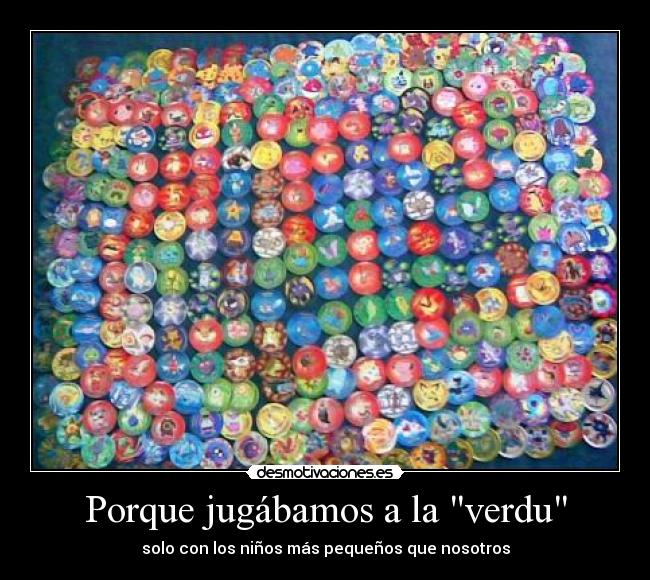 Porque jugábamos a la verdu - solo con los niños más pequeños que nosotros