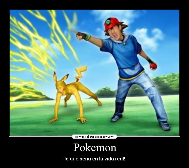 Pokemon - lo que seria en la vida real!