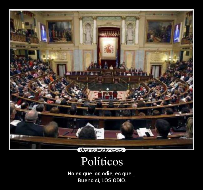 Políticos - No es que los odie, es que...
Bueno sí, LOS ODIO.
