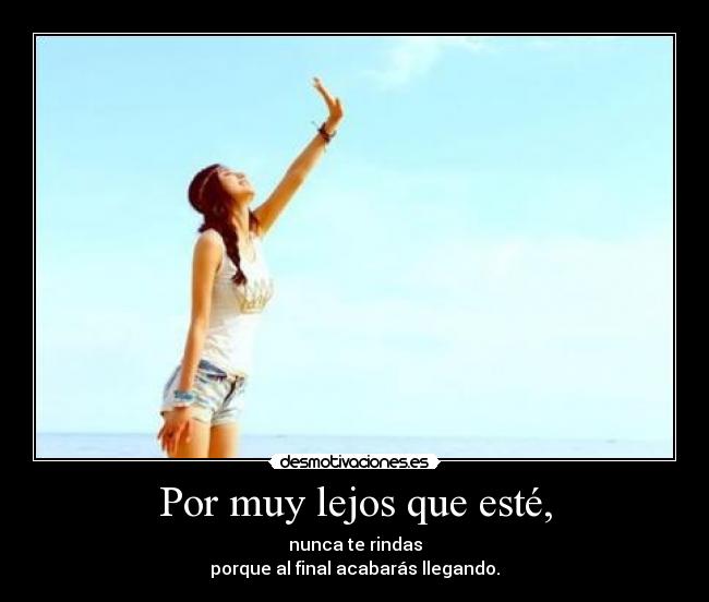 Por muy lejos que esté, -