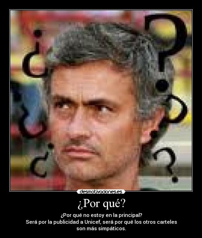 ¿Por qué? - ¿Por qué no estoy en la principal?
Será por la publicidad a Unicef, será por qué los otros carteles son más simpáticos.
