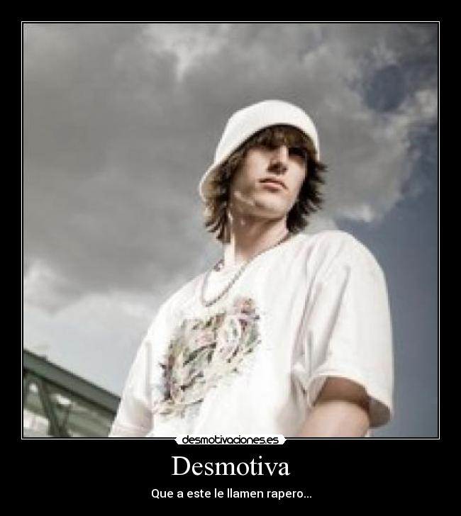 Desmotiva - Que a este le llamen rapero...