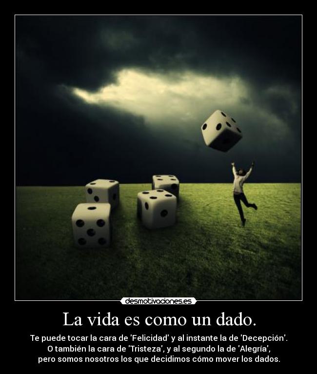 La vida es como un dado. -