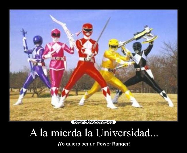 A la mierda la Universidad... - ¡Yo quiero ser un Power Ranger!