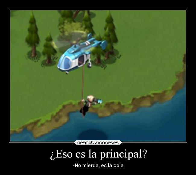 ¿Eso es la principal? - -No mierda, es la cola