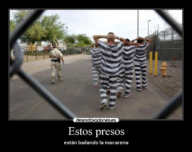 Estos presos - están bailando la macarena