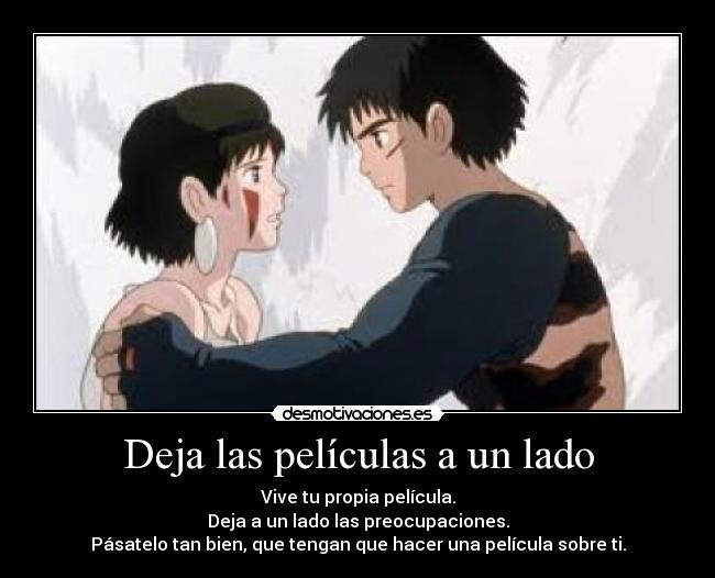 Deja las películas a un lado - Vive tu propia película.
Deja a un lado las preocupaciones.
Pásatelo tan bien, que tengan que hacer una película sobre ti.