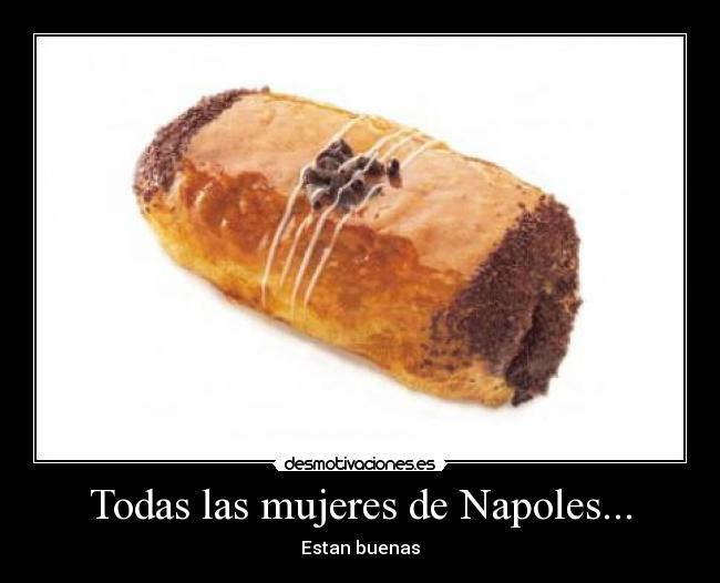 Todas las mujeres de Napoles... - Estan buenas