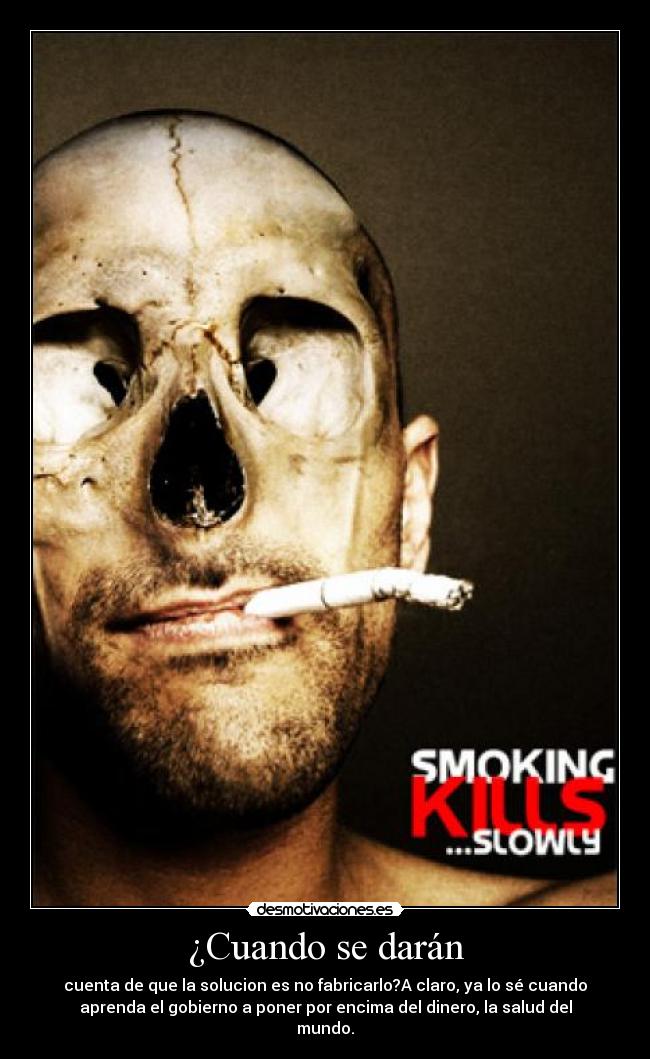 ¿Cuando se darán - cuenta de que la solucion es no fabricarlo?A claro, ya lo sé cuando
aprenda el gobierno a poner por encima del dinero, la salud del
mundo.