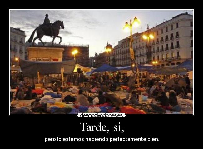 Tarde, si, -