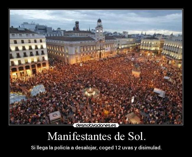 Manifestantes de Sol. - Si llega la policía a desalojar, coged 12 uvas y disimulad.