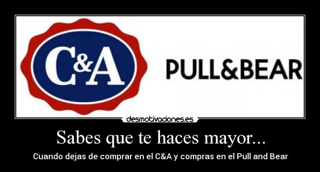 Sabes que te haces mayor... - Cuando dejas de comprar en el C&A y compras en el Pull and Bear