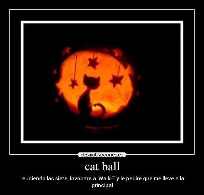 cat ball - reuniendo las siete, invocare a  Walk-T y le pedire que me lleve a la principal