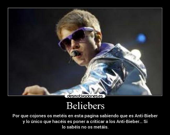 Beliebers - Por que cojones os metéis en esta pagina sabiendo que es Anti-Bieber
y lo único que hacéis es poner a criticar a los Anti-Bieber... Si
lo sabéis no os metáis.