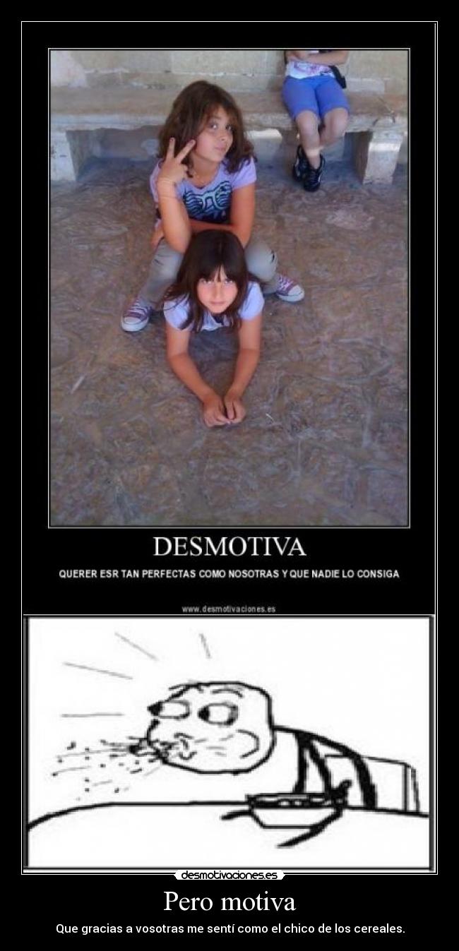 Pero motiva - Que gracias a vosotras me sentí como el chico de los cereales.