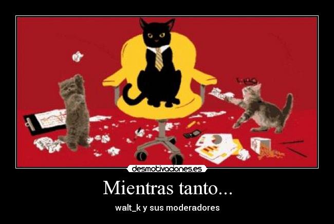 Mientras tanto... - walt_k y sus moderadores