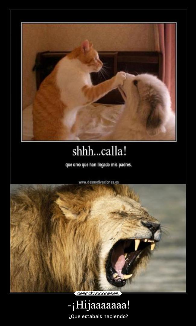 -¡Hijaaaaaaa! - ¿Que estabais haciendo?