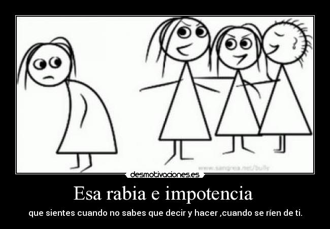Esa rabia e impotencia  - 