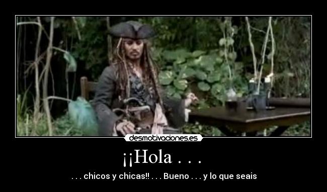 ¡¡Hola . . . - . . . chicos y chicas!! . . . Bueno . . . y lo que seais