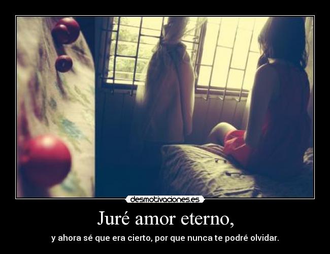 Juré amor eterno, -