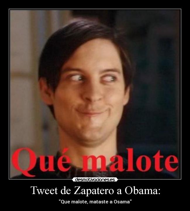 Tweet de Zapatero a Obama: - Que malote, mataste a Osama