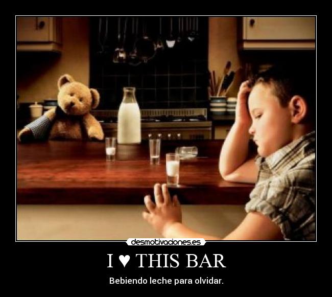I ♥ THIS BAR - Bebiendo leche para olvidar.