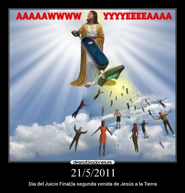 21/5/2011 - Dia del Juicio Final;la segunda venida de Jesús a la Tierra