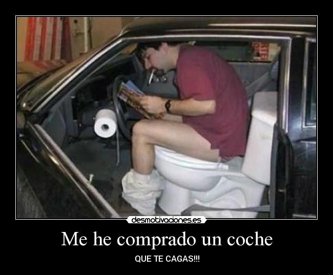 Me he comprado un coche - QUE TE CAGAS!!!